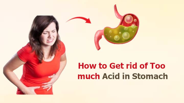 How to Get rid of Too much Acid in Stomach