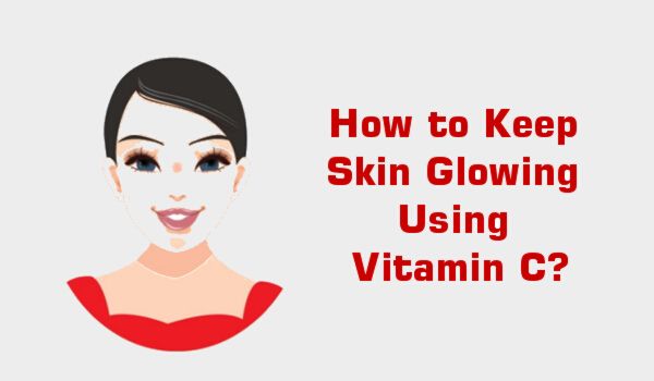 How to Keep Skin Glowing Using Vitamin C