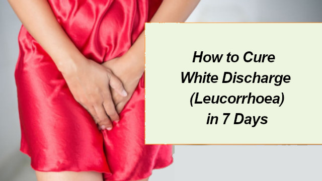 How to Cure White Discharge (Leucorrhoea) in 7 Days