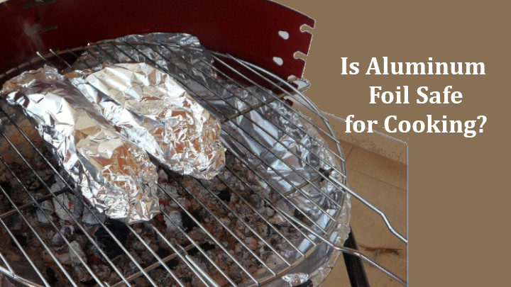 Is Aluminum Foil Safe? Top 5 Dangers of Cooking with ...