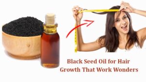 How to use Black Seed Oil for Hair Growth That Work Wonders