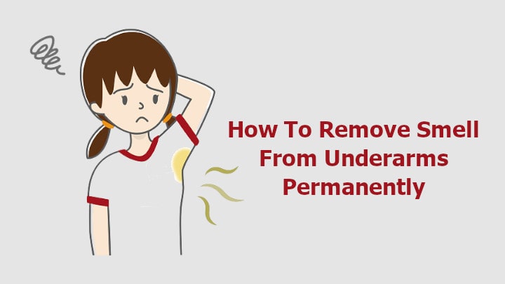 How To Remove Smell From Underarms Permanently 