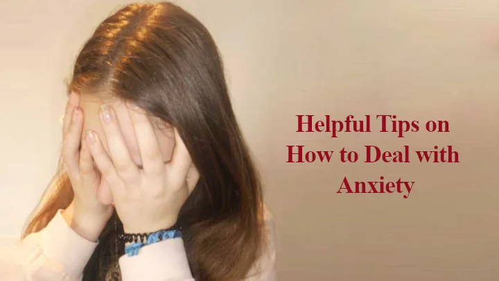 Helpful Tips on How to Deal with Anxiety