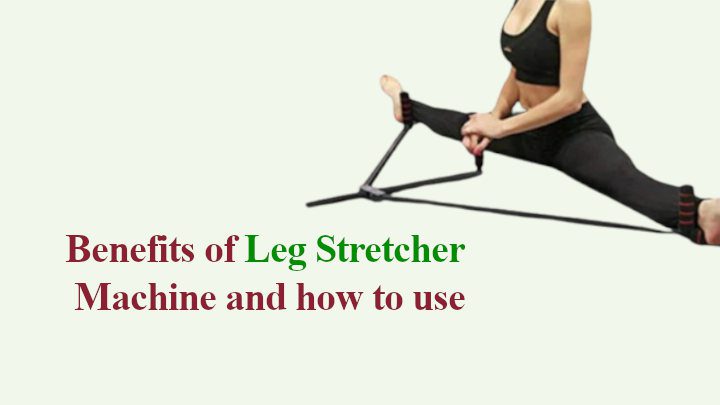Benefits of Leg Stretching Machine