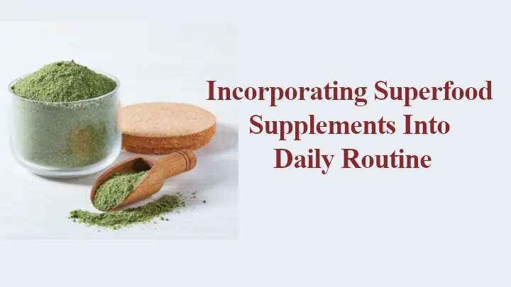 Incorporating Superfood Supplements Into Your Daily Routine