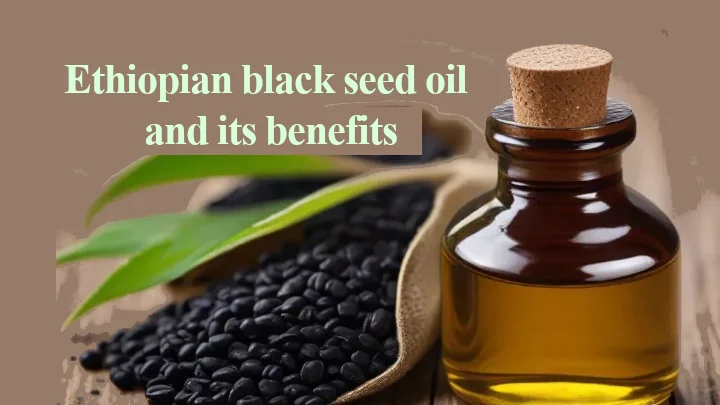 Ethiopian black seed oil and its benefits