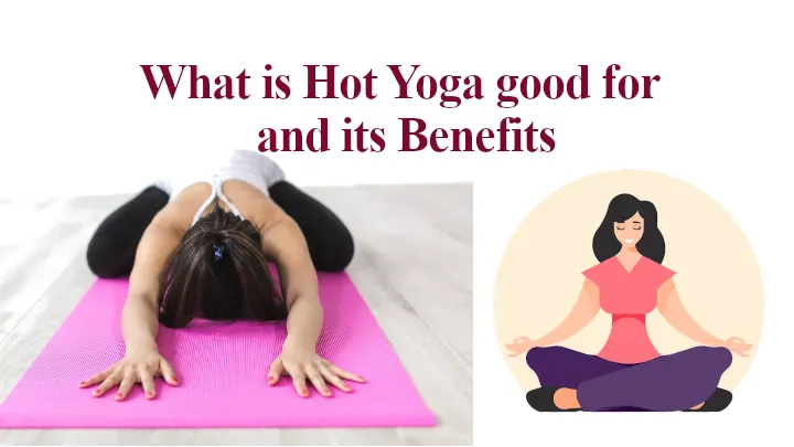 What is Hot Yoga good for and its Benefits