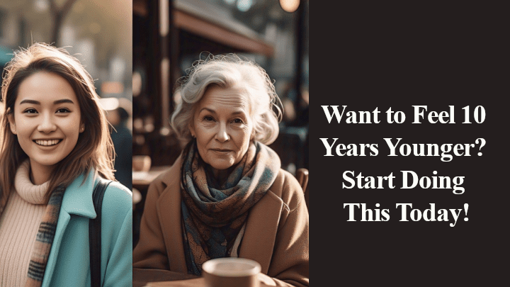 Want to Feel 10 Years Younger? Start Doing This Today!